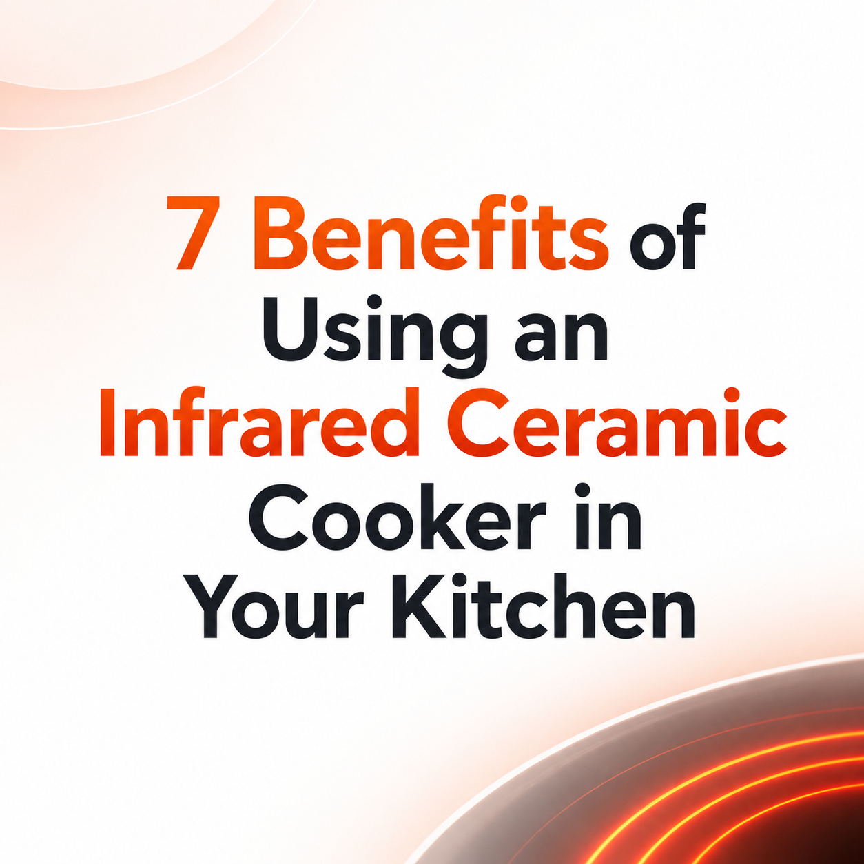 7 Benefits of Using an Infrared Ceramic Cooker in Your Kitchen
